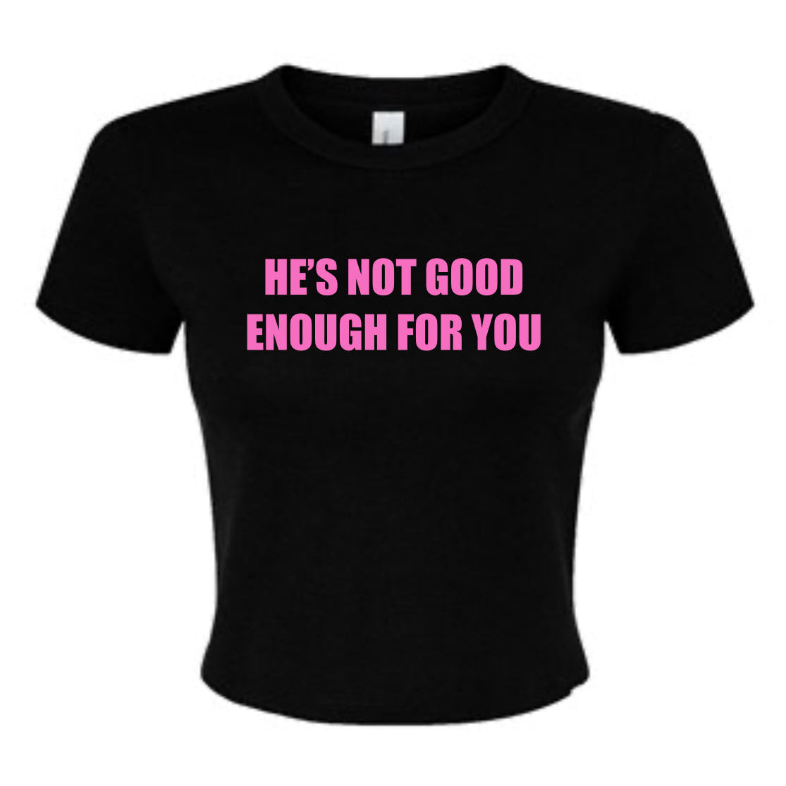 he’s not good enough for you tee