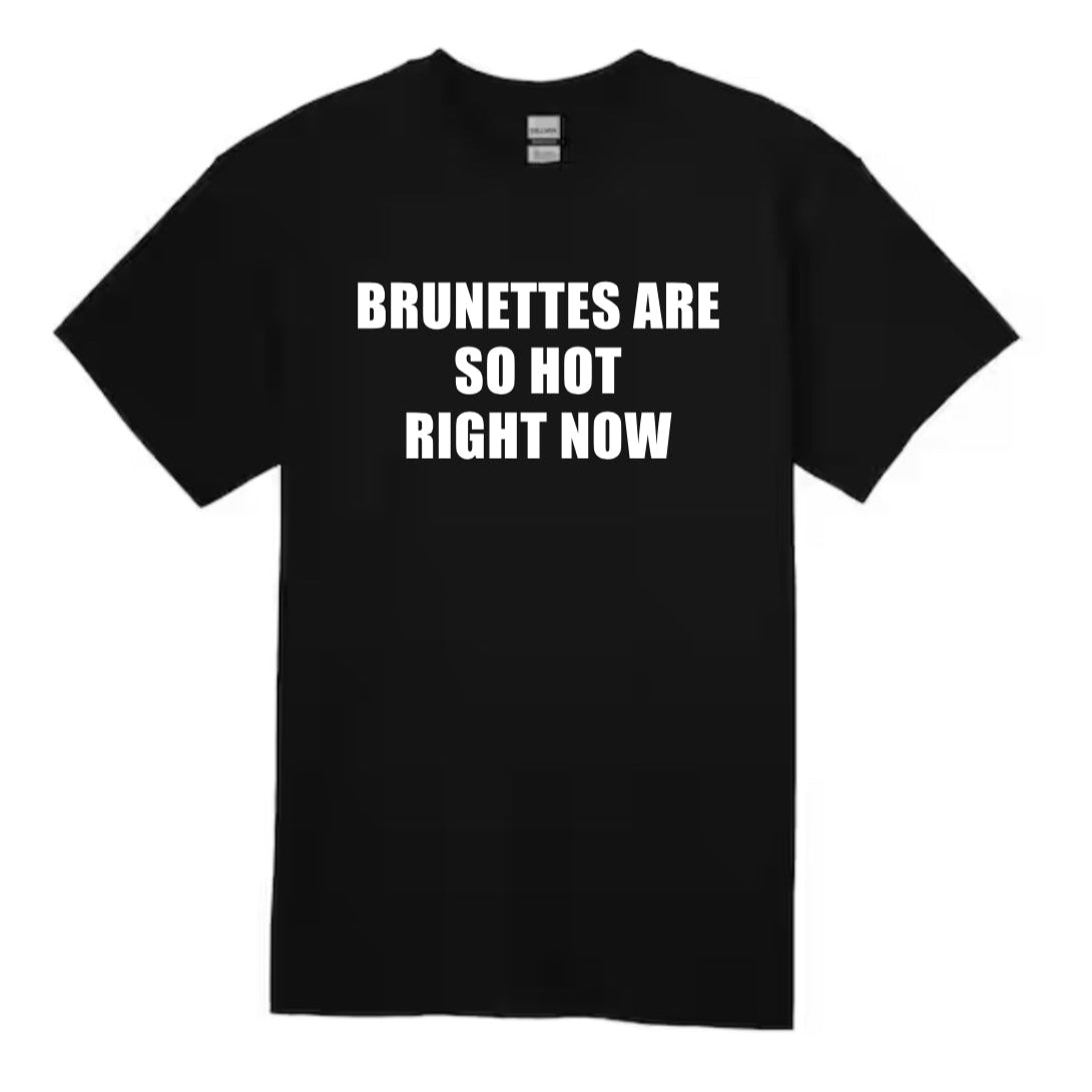 brunettes are so hot right now t-shirt