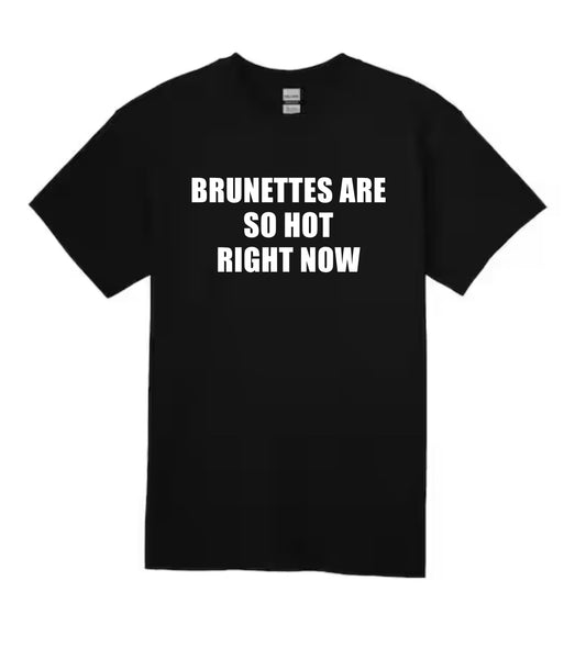 brunettes are so hot right now t-shirt